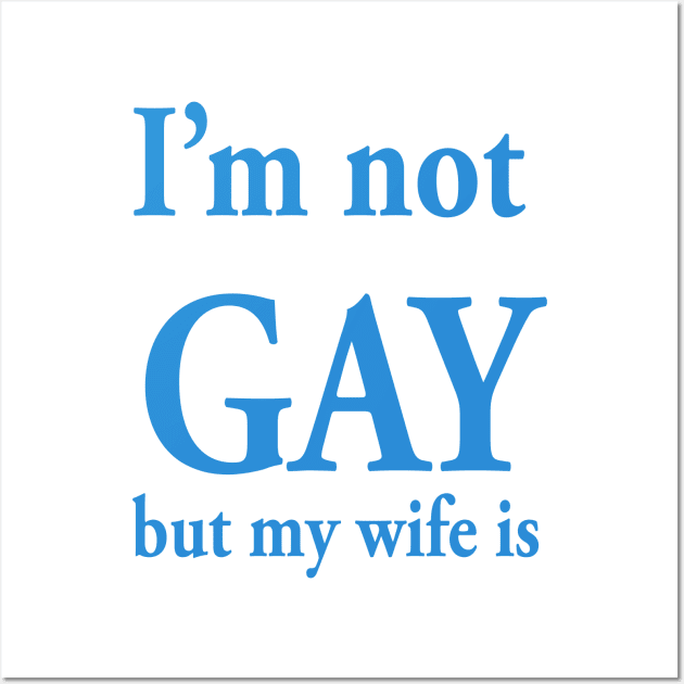 I’m not gay but my wife is Wall Art by TheCosmicTradingPost